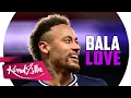 Neymar Jr - BALA LOVE (MC Anjim)