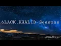 6LACK,Khalid-Seasons(Lyrics)