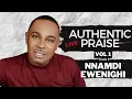 Download Lagu AUTHENTIC PRAISE VOL 1 (TRACK 1) — NNAMDI EWENIGHI