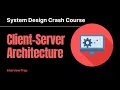 Client-Server Architecture System Design Crash Course