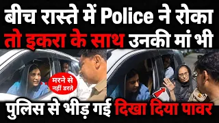 Iqra Hasan को जाने से रोका तो Maa बेटी दोनों Police से भिड गईं  रास्ते में हुआ ऐसा! 
