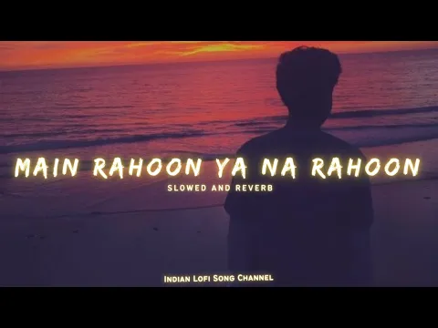 Download MP3 Main Rahoon Ya Na Rahoon [Slowed + Reverb] - Arman Malik | Lofi Songs | Indian Lofi Song Channel