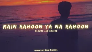 main rahoon ya na rahoon slowed reverb arman malik lofi songs indian lofi song channel