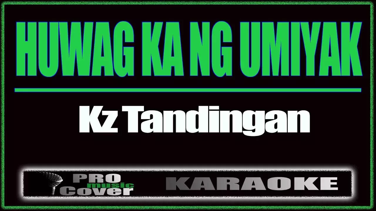 Huwag Ka Ng Umiyak - KZ TANDINGAN (KARAOKE)