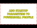 Add StartUp Parameters to PowerShell Profile
