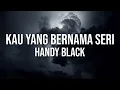 Handy Black- Kau Yang Bernama Seri (Official Lyric Video)