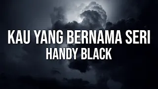 Download Handy Black- Kau Yang Bernama Seri (Official Lyric Video) MP3