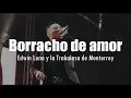 [LETRA] Edwin Luna y la Trakalosa de Monterrey - Borracho de amor
