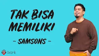 tak bisa memiliki samsons lirik lagu mungkin aku tidaklah sempurna