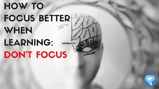 How to Focus Better When Learning: Don’t Focus