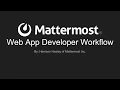 Mattermost Dev Talk - Web App Workflow