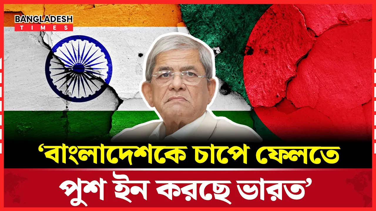 বর্ডারে পুশ ইন, পানি পাচ্ছে না বাংলাদেশ: অভিযোগ মির্জা ফখরুলের