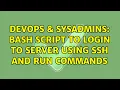DevOps SysAdmins Bash script to login to server using ssh and run commands