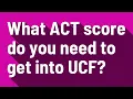 What ACT score do you need to get into UCF