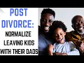NORMALIZE LETTING FATHERS PARENT THEIR CHILDREN AFTER DIVORCE 