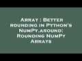 Array Better rounding in Python s NumPy around Rounding NumPy Arrays
