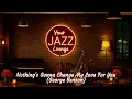 Lagu George Benson - Nothing's Gonna Change My Love For You (Chill Jazz Song Cover)