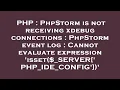 PHP PhpStorm is not receiving xdebug connections PhpStorm event log Cannot evaluate expression