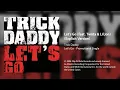 Download Lagu Trick Daddy - Let's Go (feat. Twista \u0026 Lil Jon) (Explicit Version)