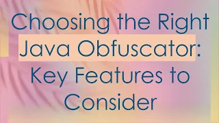 Choosing the Right Java Obfuscator Key Features to Consider
