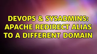 DevOps SysAdmins Apache redirect alias to a different domain