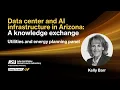 Data Center and AI Infrastructure in Arizona A Knowledge Exchange Utilities Panel with Kelly Barr