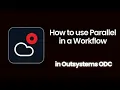 Leveraging Parallel in OutSystems ODC Workflow Boost Efficiency and Speed
