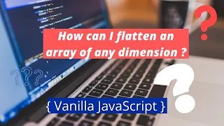 TUTO How to Flatten an Array of ANY DIMENSION in Javascript