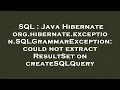 SQL Java Hibernate org hibernate exception SQLGrammarException could not extract ResultSet on cre