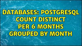 Databases PostgreSQL count distinct per 6 months grouped by month