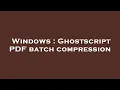 Windows Ghostscript PDF batch compression