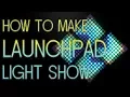 How to make a GOOD Launchpad Light Show Launchpad Tutorial