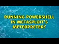 Running PowerShell in Metasploit s Meterpreter
