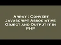 Array Convert Javascript Associative Object and Output it in PHP
