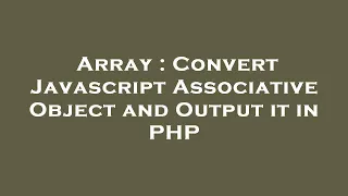 Array Convert Javascript Associative Object and Output it in PHP