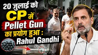 20 जुलाई को CP में Pellet Gun का प्रयोग हुआ: Rahul Gandhi | DCP | Congress