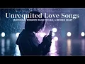 Unrequited Love Songs Playlist – Emotional Romantic Music to Heal a Broken Heart