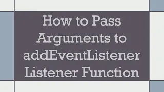 How to Pass Arguments to addEventListener Listener Function