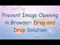 Prevent Image Opening in Browser Drag and Drop Solution