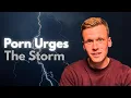 In moments of desire to watch porn it feels like a storm
