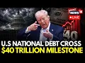 US News LIVE Iran War To COST Trump His Presidency The US National Debt Now Stands At 40 Trillion
