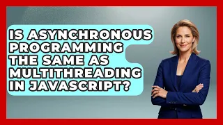 Is Asynchronous Programming the Same as Multithreading in JavaScript JavaScript Toolkit News