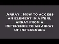 Array How to access an element in a Perl array from a reference to an array of references
