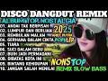 Download Lagu ALBUM REMIX DISCO DANGDUT VIRAL TIKTOK 2025‼️SPESIAL ALBUM POP NOSTALGIA KENANGAN POPULER FULL BASS