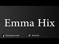 How To Pronounce Emma Hix