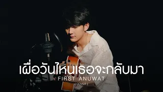 เผื่อวันไหนเธอจะกลับมา - guncharlie |「Covered by First Anuwat 」