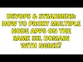 DevOps SysAdmins How to proxy multiple node apps on the same SSL domain with nginx