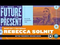 Rebecca Solnit We Make the Future in the Present