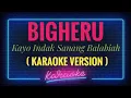 Download Lagu Bigheru - Kayo Indak sanang balabiah ( KARAOKE VERSION )