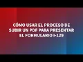 Como Usar el Proceso de Subir un PDF para Presentarel Formulario I-129